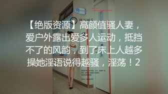 【绝版资源】高颜值骚人妻，爱户外露出爱多人运动，抵挡不了的风韵，到了床上人越多操她淫语说得越骚，淫荡！2