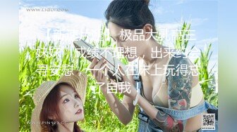 【新速片遞】 极品大乳高三妹妹，成绩不理想，出来约会寻安慰，一个人在床上玩得忘了自我！