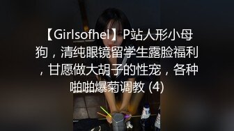 【Girlsofhel】P站人形小母狗，清纯眼镜留学生露脸福利，甘愿做大胡子的性宠，各种啪啪爆菊调教 (4)