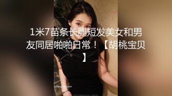 1米7苗条长腿短发美女和男友同居啪啪日常！【胡桃宝贝】