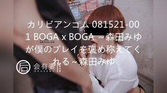 カリビアンコム 081521-001 BOGA x BOGA ～森田みゆが僕のプレイを褒め称えてくれる～森田みゆ