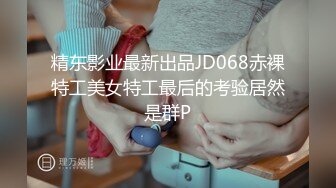 精东影业最新出品JD068赤裸特工美女特工最后的考验居然是群P