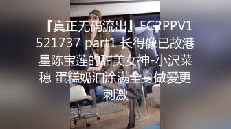  『真正无码流出』FC2PPV1521737 part1 长得像已故港星陈宝莲的甜美女神-小沢菜穂 蛋糕奶油涂满全身做爱更刺激