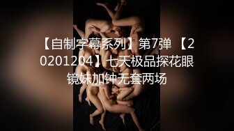 【自制字幕系列】第7弹 【20201204】七天极品探花眼镜妹加钟无套两场