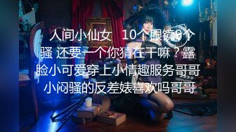 ✿人间小仙女✿10个眼镜9个骚 还要一个你猜在干嘛？露脸小可爱穿上小情趣服务哥哥 小闷骚的反差婊喜欢吗哥哥