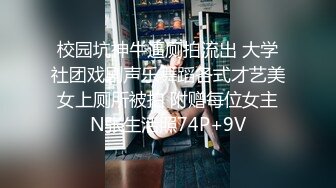 校园坑神牛逼厕拍流出 大学社团戏剧声乐舞蹈各式才艺美女上厕所被拍 附赠每位女主N张生活照74P+9V