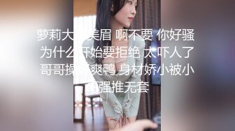 2600约操高端外围，超近视角深喉，小伙太猛了，人肉打桩机搞得受不了