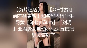 【新片速遞】  ✨【OF付费订阅不断更新】知名华人留学生网黄「Spicy Gum」「刘玥」亚裔少女电动小马达直接把男友骑射了