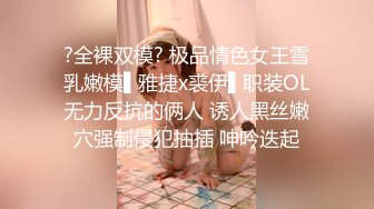 ?全裸双模? 极品情色女王雪乳嫩模▌雅捷x裘伊▌职装OL无力反抗的俩人 诱人黑丝嫩穴强制侵犯抽插 呻吟迭起