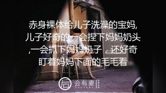 赤身裸体给儿子洗澡的宝妈,儿子好奇的一会捏下妈妈奶头,一会抓下妈妈奶子，还好奇盯着妈妈下面的毛毛看