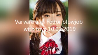 Varvara and Fedor blowjob with toys 10.02.2019