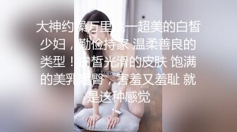 【哥不是那样人】泡良最佳教程，完整版未流出，众多美女纷纷拿下，漂亮学生妹，白领都市丽人，事业单位小美女 (3)