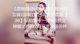 《震撼绿帽精品核弹》推特万众瞩目网红露出调教天花板【J神】私拍第十一弹~粉屄女神露出群P双洞开发灌肠各种无底线玩弄 (1)