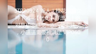 STP32230 星空无限传媒 XKQP33 兄妹乱伦爆操误吃春药的妹妹 沈湘妮(湘湘) VIP0600