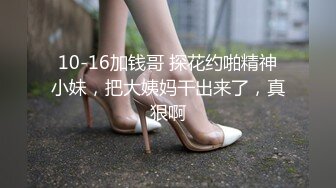 10-16加钱哥 探花约啪精神小妹，把大姨妈干出来了，真狠啊