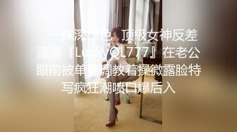 ✿一抹深绿色✿顶级女神反差淫妻『LuckyQL777』在老公眼前被单男调教着操微露脸特写疯狂潮喷口爆后入