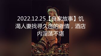 2022.12.25【良家故事】饥渴人妻找寻久违的激情，酒店内淫荡不堪