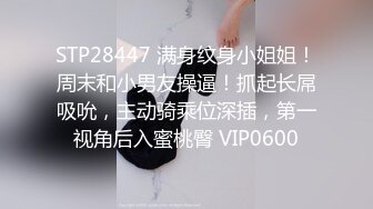 STP32627 起点传媒 性视界传媒 XSJKY107 初次见面就不小心摸到鸡鸡 优娜